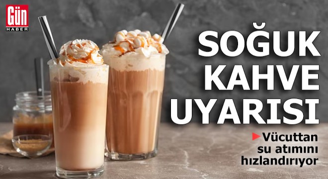 Uzmandan 'soğuk kahve' uyarısı