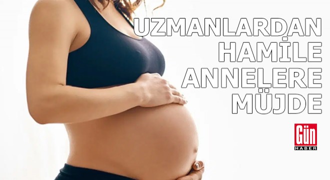 Uzmanlardan hamile annelere müjde