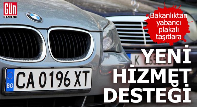 Yabancı plakalı araçlar için yeni hizmet desteği