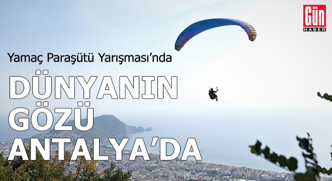Yamaç Paraşütü Yarışması'nda dünyanın gözü Antalya'da
