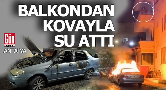 Yanan otomobili balkondan su atarak söndürmeye çalıştı