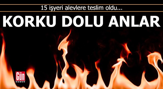 Yangında 15 işyeri alevlere teslim oldu