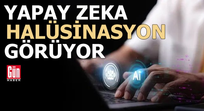 Yapay zeka 'halüsinasyon' görüyor
