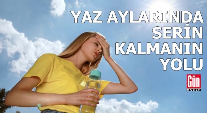 Yaz aylarında serin kalmanın yolu!
