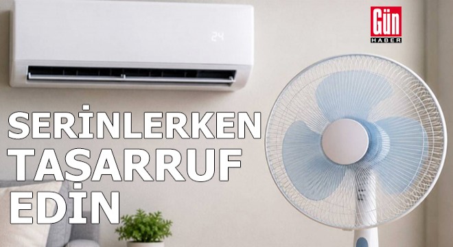 Yazın serinlerken tasarruf edin