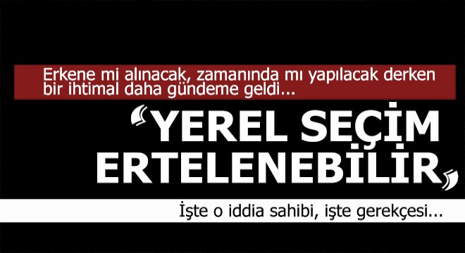 Yerel seçim ertelenebilir...