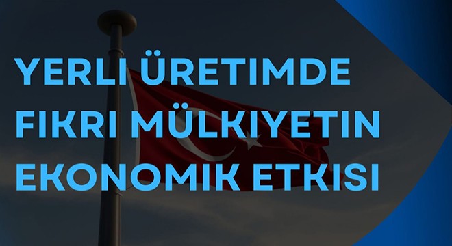 Yerli Üretimde Fikri Mülkiyetin Ekonomik Etkisi