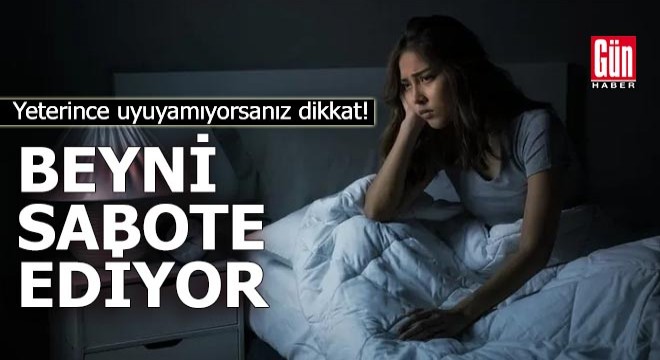 Yeterince uyuyamıyorsanız dikkat! Beyni sabote ediyor…