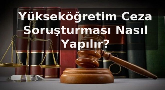 Yükseköğretim Ceza Soruşturması Nasıl Yapılır?
