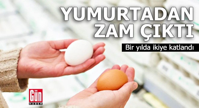 Yumurtadan zam çıktı: Bir yılda ikiye katlandı