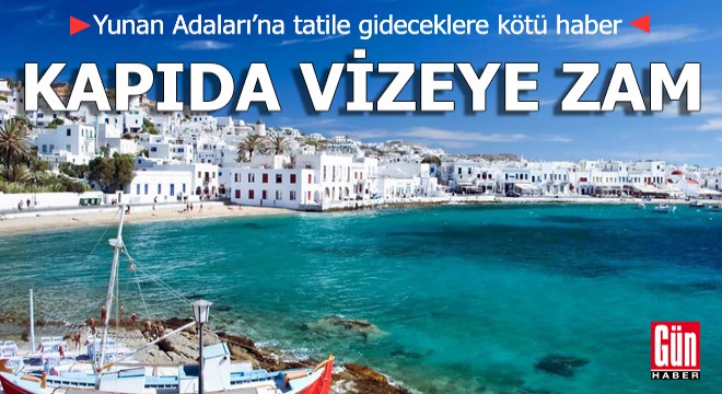 Yunan Adaları'na tatile gideceklere kötü haber: Kapıda vizeye zam