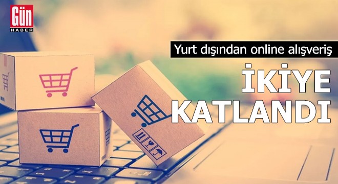 Yurt dışından online alışveriş ikiye katlandı