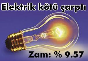 Elektrik çarptı: '' 9.57 zam