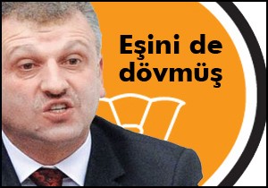 AKP'li vekil eşini de dövmüş