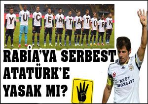 Rabia'ya serbest Atatürk'e yasak mı?