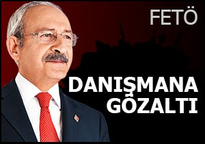 Kılıçdaroğlu'nun danışmanına FETÖ gözaltısı