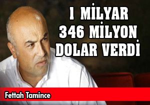 Fettah Tamince'den 1 milyar 346 milyon dolar