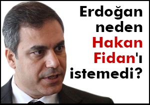 Erdoğan neden Hakan Fidan'ı istemedi?
