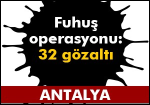 Antalya'da fuhuş operasyonu: 32 gözaltı