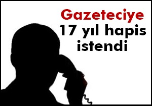 Tape yayınlayan gazeteciye 17 yıl istendi