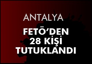 Antalya'da FETÖ'den 28 tutuklama