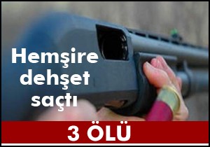 Hemşire dehşeti: 3 ölü