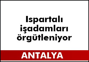 Ispartalı işadamları Antalya'da örgütlendi