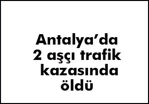 Kemer'de kaza; 2 aşçı öldü