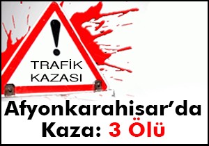 Afyonkarahisar'da Kaza: 3 Ölü