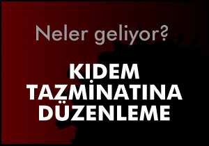 Kıdem tazminatına yeni düzenleme