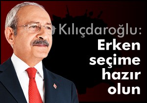 CHP'ye seçime hazır olun talimatı