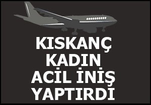 Kıskanç kadın acil iniş yaptırdı