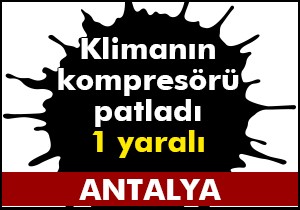Klimanın kompresörü patladı: 1 yaralı