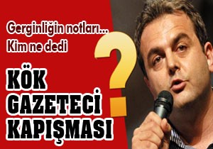 Kök gazetecilerle kapıştı