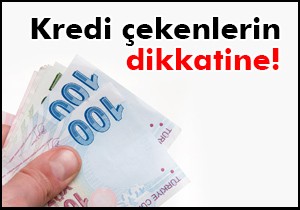 Kredi çekenlerin dikkatine!