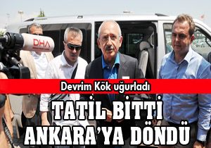 Kılıçdaroğlu'nun tatili bitti Ankara'ya döndü
