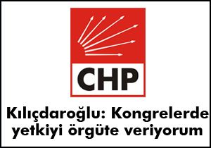 Kılıçdaroğlu: İl kongrelerinde yetki örgütün