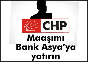 CHP'li vekil; Maaşımı Bank Asya'ya yatırın
