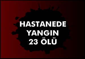 Rusya'da hastane yangını; 23 ölü