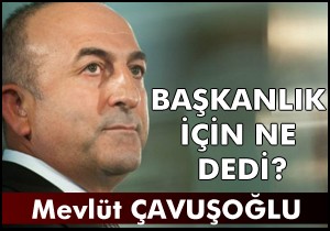 Çuvuşoğlu, başkanlık için ne dedi?