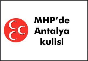 MHP Antalya kulisinden bilgiler