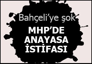 MHP'de şok istifa
