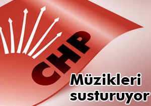 CHP müzikleri susturuyor