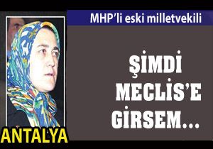 MHP'li eski vekil; Şimdi Meclis'e girsem...
