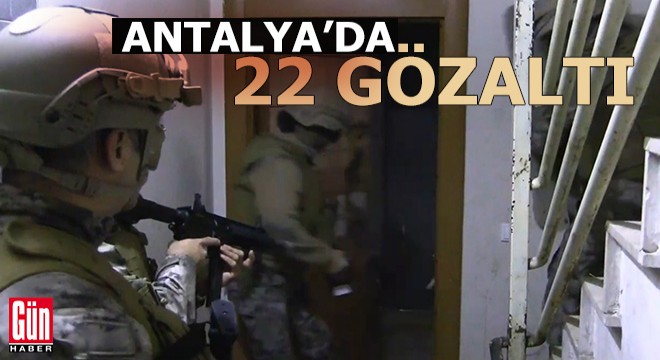 Antalya'da 'Şafak07 Huzur' operasyonu: 22 gözaltı