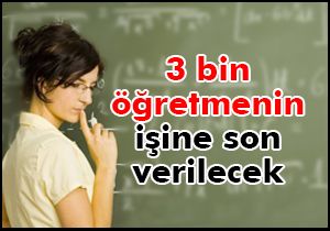 3 bin öğretmenin işine son verilecek