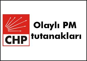 CHP'de olaylı PM tutanakları