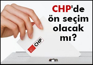CHP'de ön seçim olacak mı?