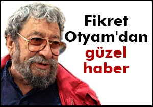 Fikret Otyam'dan güzel haber