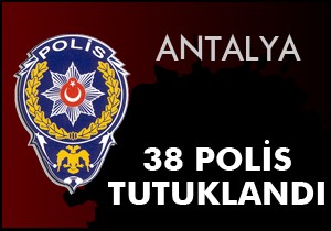 Antalya'da FETÖ'den 38 polis tutuklandı